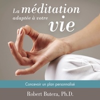 Robert Butera et René Gagnon - La méditation adaptée à votre vie : Concevoir un plan personnalisé - La méditation adaptée à votre vie.