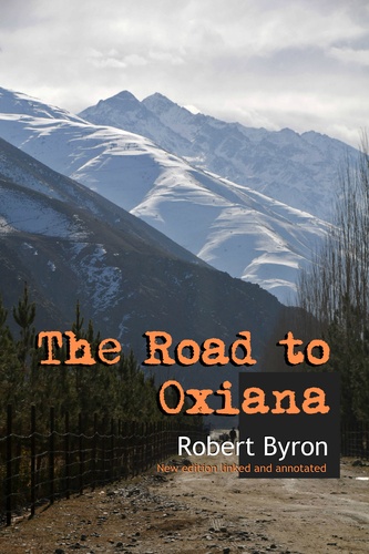 Robert Byron - The Road to Oxiana - New edition linked and annotaded.
