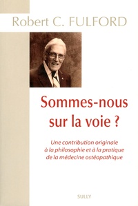 Robert C. Fulford - Sommes-nous sur la voie ? - Une contribution originale à la philosophie et à la pratique de la médecine ostéopathique.