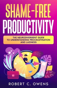 Shame-Free Productivity: The Neurodivergent Guide to Understanding Procrastination and Laziness