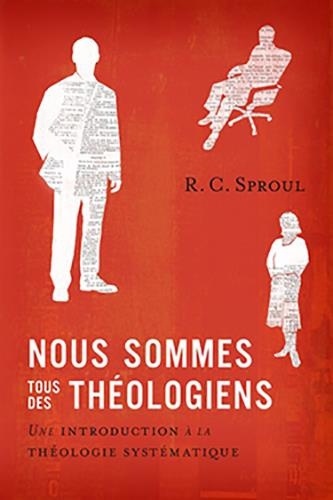 Robert c. Sproul - Nous sommes tous des théologiens - Une introduction à la théologie systématique.