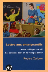 Robert Cadotte - Lettre aux enseignantEs - L'école public va mal ! Les solutions dont on ne veut pas parler.