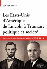 Robert Calvet - Les Etats-Unis d'Amérique de Lincoln à Truman : politique et société - Concours d'entrée aux ENS 2014.