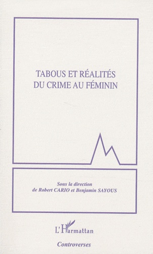 Robert Cario et Benjamin Sayous - Tabous et réalités du crime au féminin.