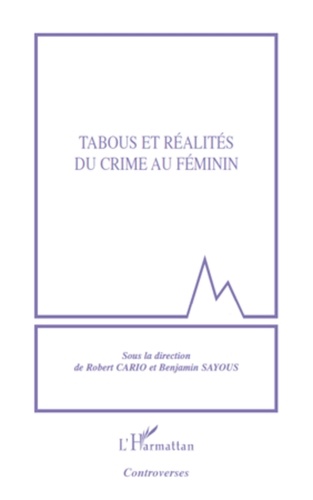 Robert Cario et Benjamin Sayous - Tabous et réalités du crime au féminin.