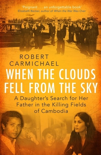When the Clouds Fell from the Sky. A Daughter's Search for Her Father in the Killing Fields of Cambodia