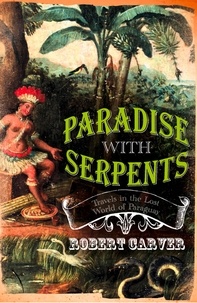 Robert Carver - Paradise With Serpents - Travels in the Lost World of Paraguay (Text Only).