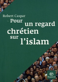 Robert Caspar - Pour un regard chrétien sur l'islam.