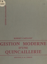Robert Castanet et J. Damour - Gestion moderne d'une quincaillerie.