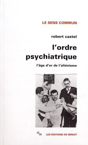 L'ordre psychiatrique. L'âge d'or de l'aliénisme