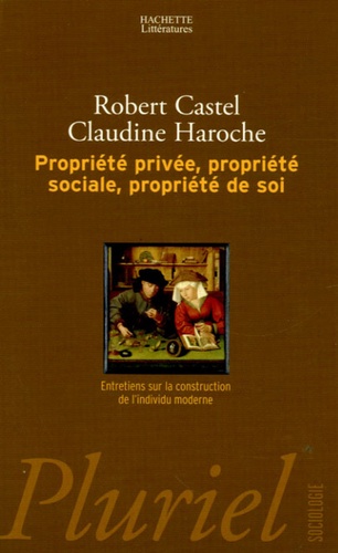 Robert Castel et Claudine Haroche - Propriété privée, propriété sociale, propriété de soi - Entretiens sur la construction de l'individu moderne.