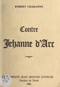 Robert Chabanne - Contre Jeanne d'Arc.