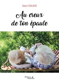 Téléchargement gratuit e livres pdf Au creux de ton épaule (Litterature Francaise) par Robert Chalayer 9791020373946