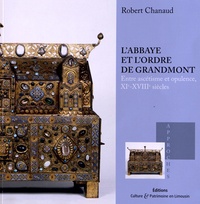 Robert Chanaud - L'abbaye et l'ordre de Grandmont - Entre ascétisme et opulence, XIe-XVIIIe siècles.
