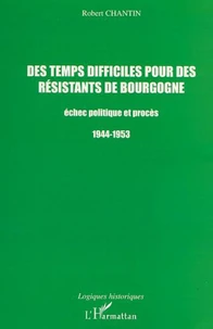 Des temps difficiles pour des résistants de Bourgogne. Echec politique et procès 1944-1953