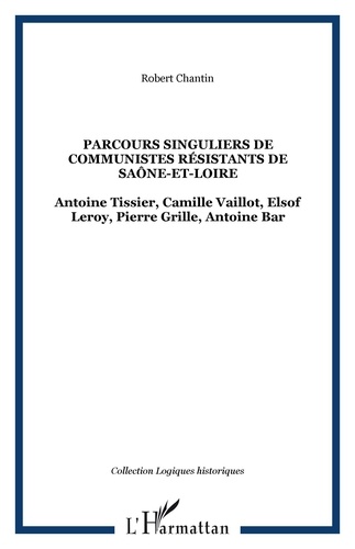 Parcours singuliers de communistes résistants de Saône-et-Loire. Antoine Tissier, Camille Vaillot, Elsof Leroy, Pierre Grille, Antoine Bar
