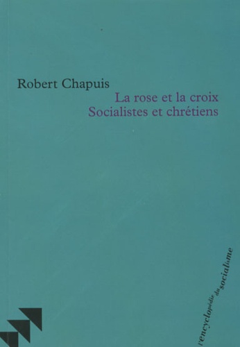 Robert Chapuis - La rose et la croix Socialistes et chrétiens.