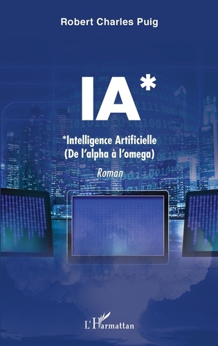IA*. *Intelligence Artificielle (de l'alpha à l'oméga)