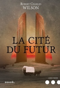 Robert Charles Wilson - La Cité du futur.