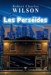 Robert Charles Wilson - Les Perséides - Et autres nouvelles.