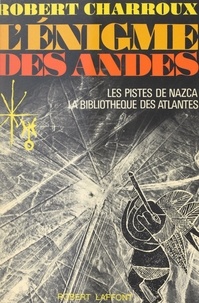 Robert Charroux et  Collectif - L'énigme des Andes - Les pistes de Nazca, la bibliothèque des Atlantes.