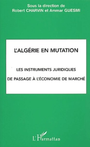 Robert Charvin - L'Algerie En Mutation. Les Instruments Juridiques De Passage A L'Economie De Marche.
