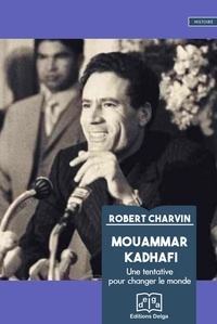 Robert Charvin - Mouammar Kadhafi - Une tentative pour changer le monde.
