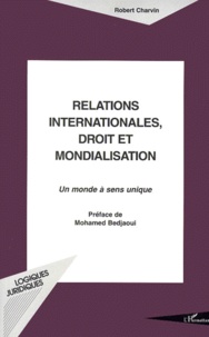 Robert Charvin - Relations Internationales, Droit Et Mondialisation. Un Monde A Sens Unique.