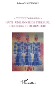 Robert Chaudenson - "Goudou Goudou" - Haïti : une année de terreurs, d'erreurs et de rumeurs.