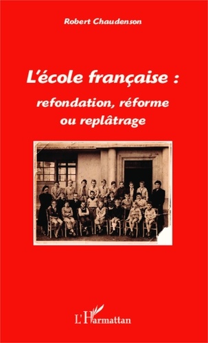 Robert Chaudenson - L'école française : refondation, réforme ou replâtrage.