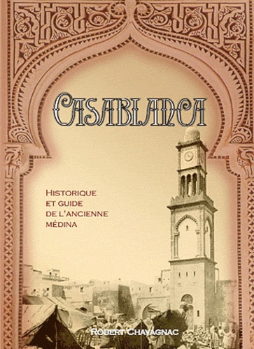 Robert Chavagnac - Casablanca historique et guide de l'ancienne Medina.