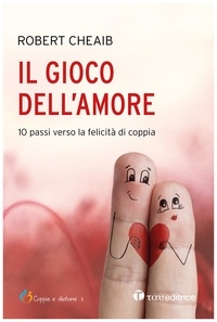 Robert Cheaib - Il gioco dell'amore - 10 passi verso la felicità di coppia.