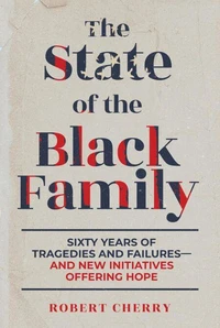 The State of the Black Family: Sixty Years of Tragedies and Failures—and New Initiatives Offering Hope