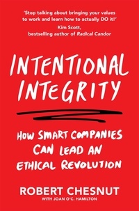 Robert Chesnut - Intentional Integrity - How Smart Companies Can Lead an Ethical Revolution – and Why That's Good for All of Us.