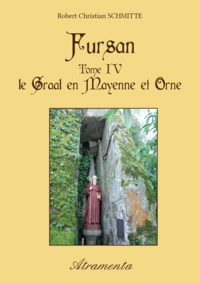 Robert Christian Schmitte - Fursan - Tome IV - Le Graal en Mayenne et Orne.
