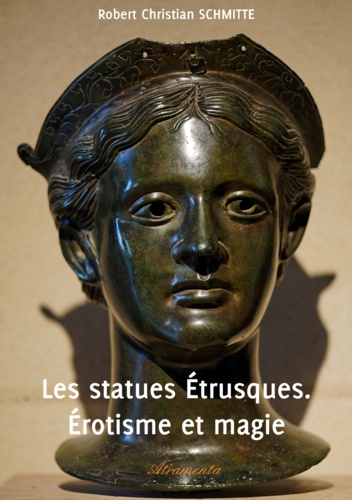 Robert Christian Schmitte - Les statues Étrusques. Érotisme et magie.