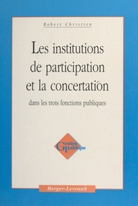 Robert Christien - Les institutions de participation et la concertation dans les trois fonctions publiques.