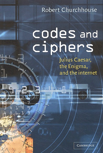 Robert Churchhouse - Codes And Ciphers. Julius Caesar, The Enigma And The Internet.