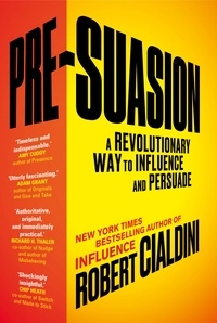 Robert Cialdini - Pre-Suasion - A Revolutionary Way to Influence and Persuade.