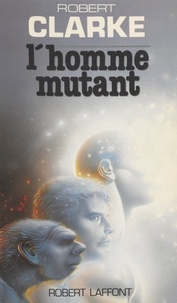 Robert Clarke - L'Homme mutant.