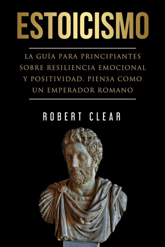  Robert Clear - Estoicismo: La Guía Para Principantes Sobre Resiliencia Emocional Y Positividad. Piensa Como Un Emperador Romano - psicologica, #6.
