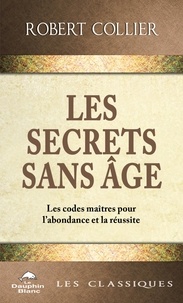 Robert Collier - Les secrets sans âge - Les codes maîtres pour l'abondance et la réussite.