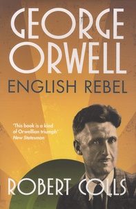 Robert Colls - George Orwell - English Rebel.