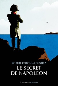 Robert Colonna d'Istria - Le secret de Napoléon.
