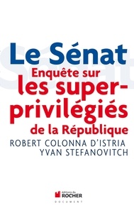 Robert Colonna d'Istria et Yvan Stefanovitch - Le Sénat - Enquête sur les superprivilégiés de la République.