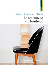 Robert Colonna d'Istria - Le testament du bonheur.