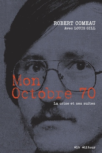 Robert Comeau et Louis Gill - Mon Octobre 70 - La crise et ses suites.