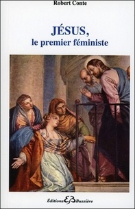 Robert Conte - Jésus, le premier féministe.