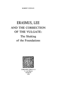 Robert Coogan - Erasmus, Lee and the Correction of the Vulgate : The Shaking of the Foundations.