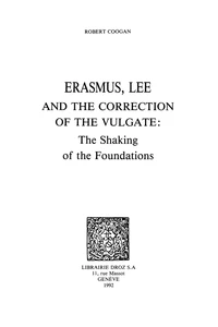 Erasmus, Lee and the Correction of the Vulgate : The Shaking of the Foundations